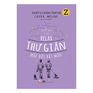 Triết Lý Sống Thế Hệ Z - Thư Giãn Mặc Đời Bất Mãn