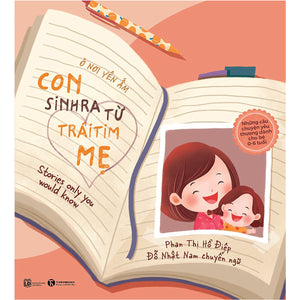 Ở Nơi Yên Ấm - Con Sinh Ra Từ Trái Tim Mẹ